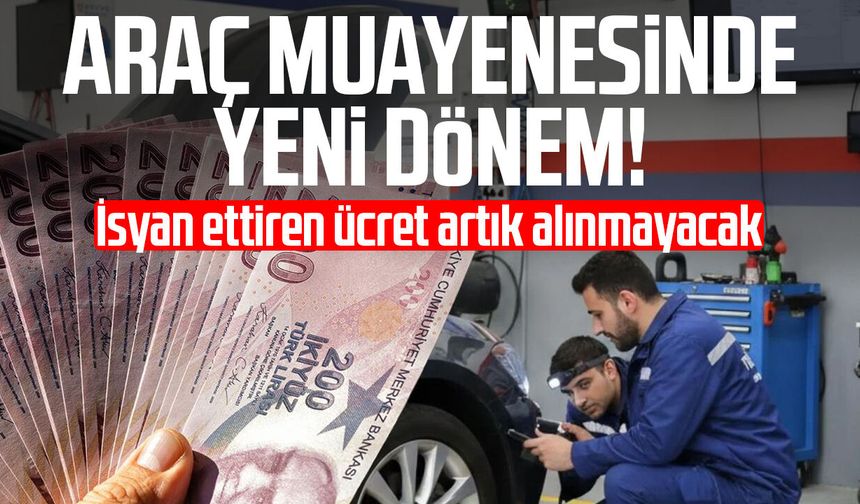 Araç muayenesinde yeni dönem! İsyan ettiren ücret artık alınmayacak
