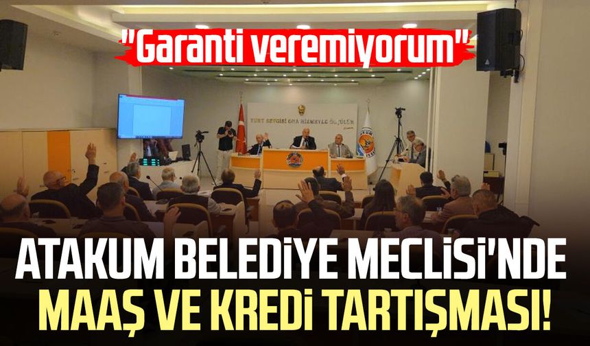 Atakum Belediye Meclisi'nde maaş ve kredi tartışması: "Garanti veremiyorum"