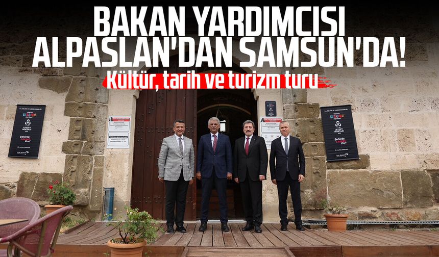 Bakan Yardımcısı Nadir Alpaslan'dan Samsun'da: Kültür, tarih ve turizm turu