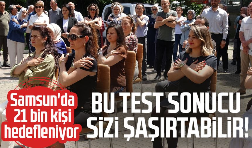 Bu test sonucu sizi şaşırtabilir! Samsun'da 21 bin kişi hedefleniyor