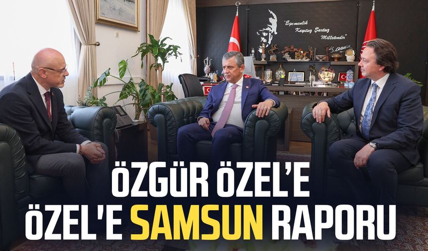 CHP İl Başkanı Mehmet Özdağ'dan Özgür Özel'e Samsun raporu