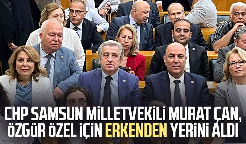 CHP Samsun milletvekili Murat Çan Özgür Özel için erkenden yerini aldı