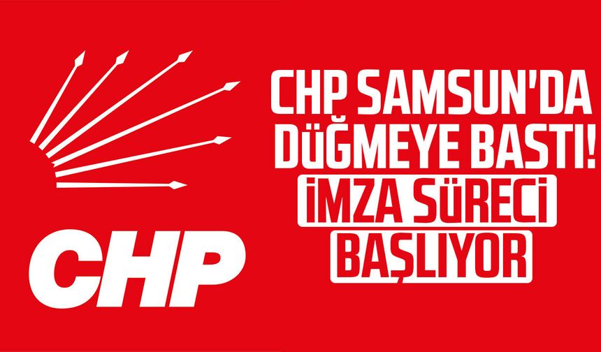 CHP Samsun'da olağanüstü kurultay için imza süreci başlıyor