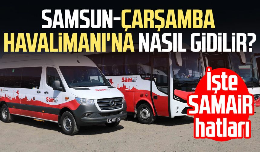 Samsun-Çarşamba Havalimanı'na nasıl gidilir? İşte SAMAİR hatları