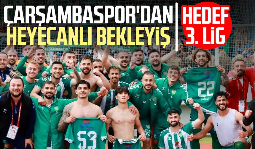 Çarşambaspor'dan heyecanlı bekleyiş! Hedef 3. Lig