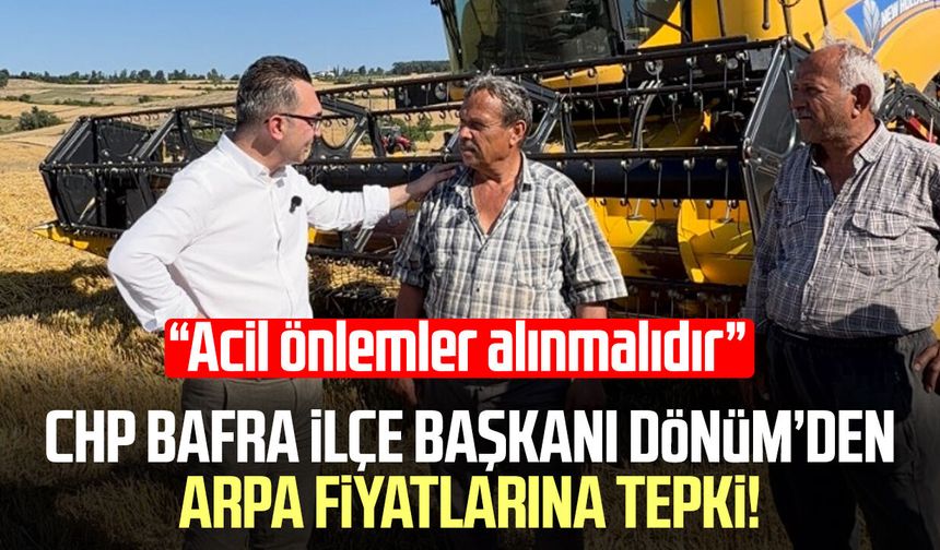 CHP Bafra İlçe Başkanı Serkan Dönüm'den arpa fiyatlarına tepki!