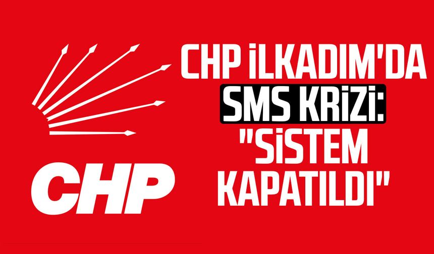 CHP İlkadım'da SMS krizi: "Sistem kapatıldı"
