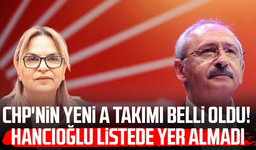 CHP'nin yeni A Takımı belli oldu! Neslihan Hancıoğlu listede yer almadı