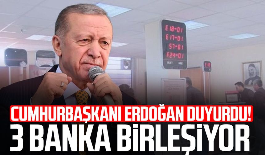 Cumhurbaşkanı Erdoğan duyurdu! 3 banka birleşiyor