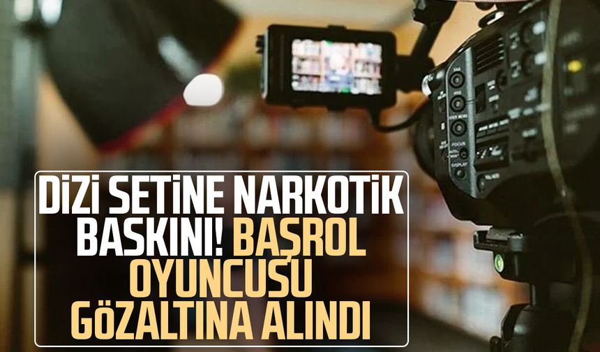 Dizi setine narkotik baskını! Başrol oyuncusu gözaltına alındı