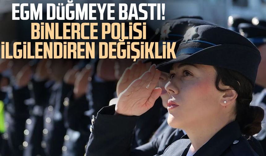 EGM düğmeye bastı! Binlerce polisi ilgilendiren değişiklik