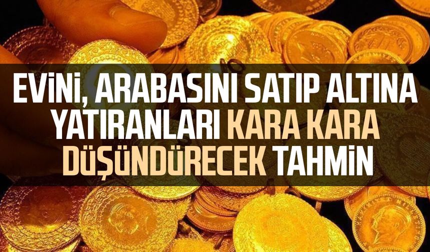 Evini, arabasını satıp altına yatıranları kara kara düşündürecek tahmin