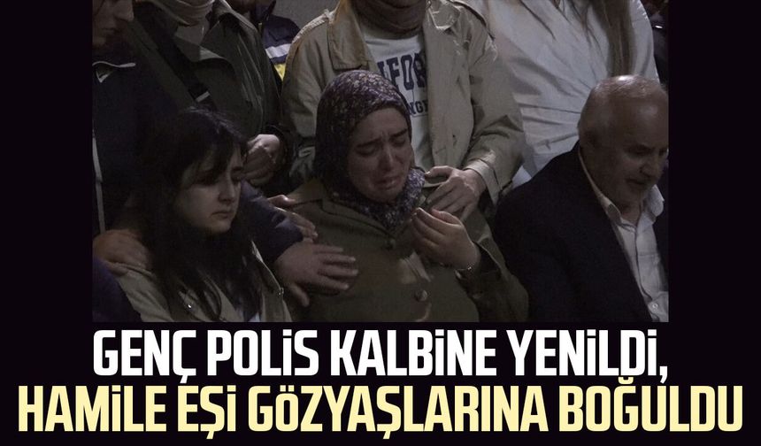 Genç polis kalbine yenildi, hamile eşi gözyaşlarına boğuldu