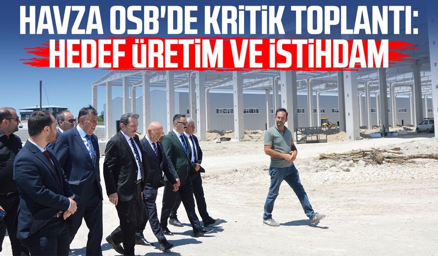 Havza OSB'de kritik toplantı: Hedef üretim ve istihdam