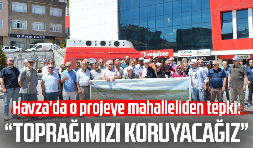 Havza'da o projeye mahalleliden tepki: "Toprağımızı koruyacağız"