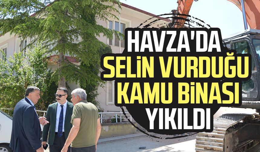 Havza'da selin vurduğu kamu binası yıkıldı