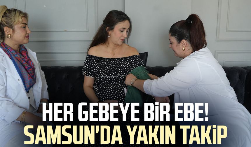 Her gebeye bir ebe! Samsun'da anne adaylarına yakın takip