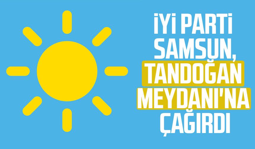 İYİ Parti Samsun, Tandoğan Meydanı'na çağırdı