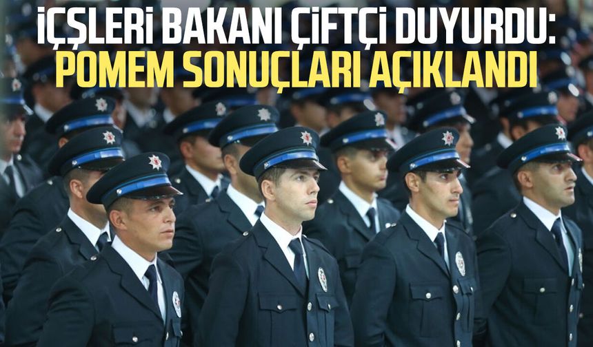 İçişleri Bakanı Çiftçi duyurdu: POMEM sonuçları açıklandı