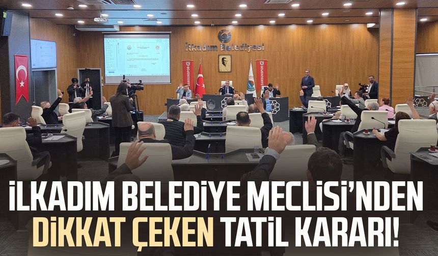 İlkadım Belediye Meclisi’nden dikkat çeken tatil kararı!