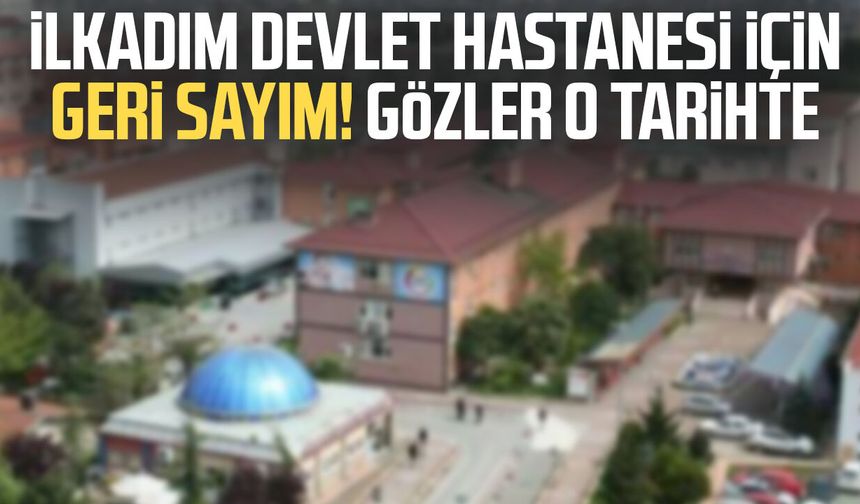 İlkadım Devlet Hastanesi için geri sayım! Gözler o tarihte