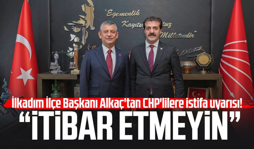 İlkadım İlçe Başkanı Umut Alkaç'tan CHP'lilere istifa uyarısı!