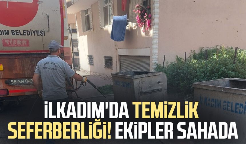 İlkadım'da temizlik seferberliği! Ekipler sahada