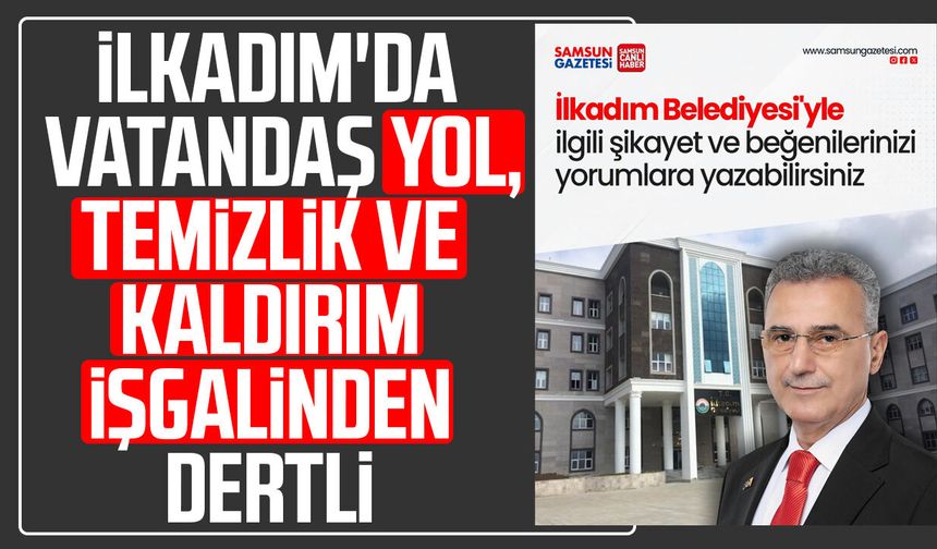 İlkadım'da vatandaş yol, temizlik ve kaldırım işgalinden dertli
