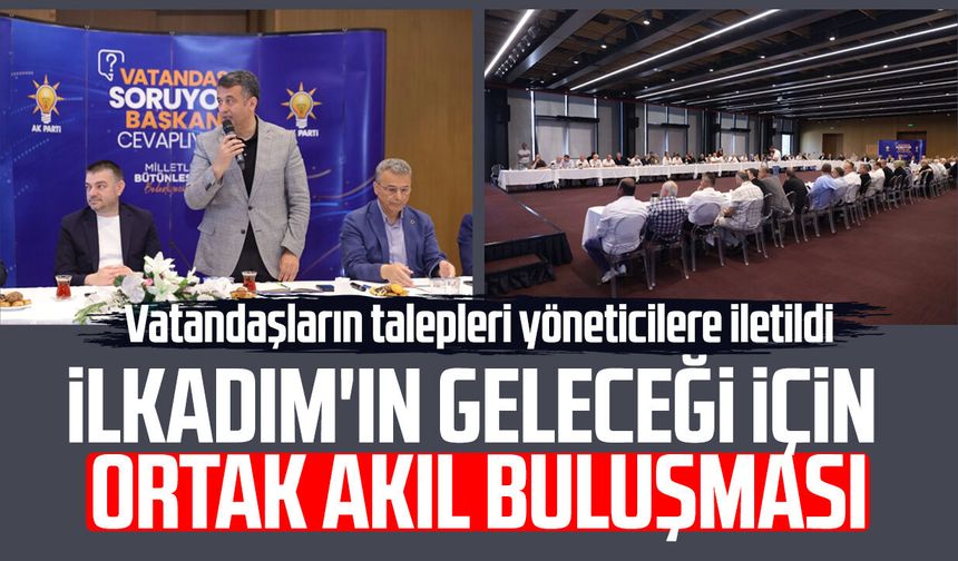 İlkadım'ın geleceği için ortak akıl buluşması