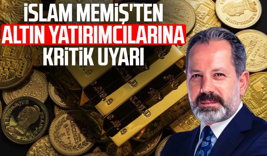 İslam Memiş'ten altın yatırımcılarına kritik uyarı