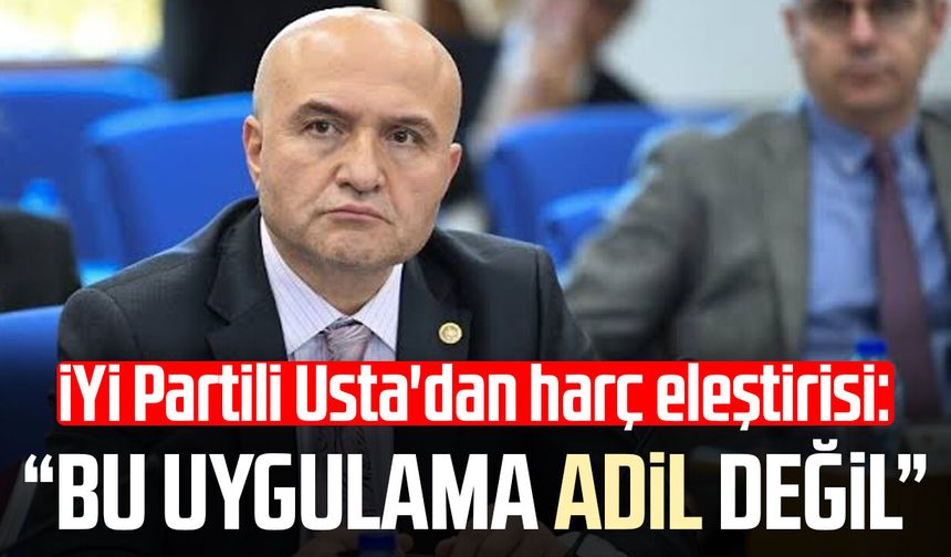 İYİ Partili Erhan Usta'dan harç eleştirisi: "Adil değil"