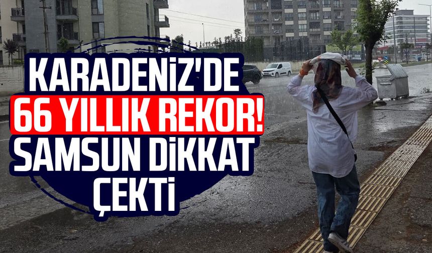 Karadeniz'de 66 yıllık rekor! Samsun dikkat çekti