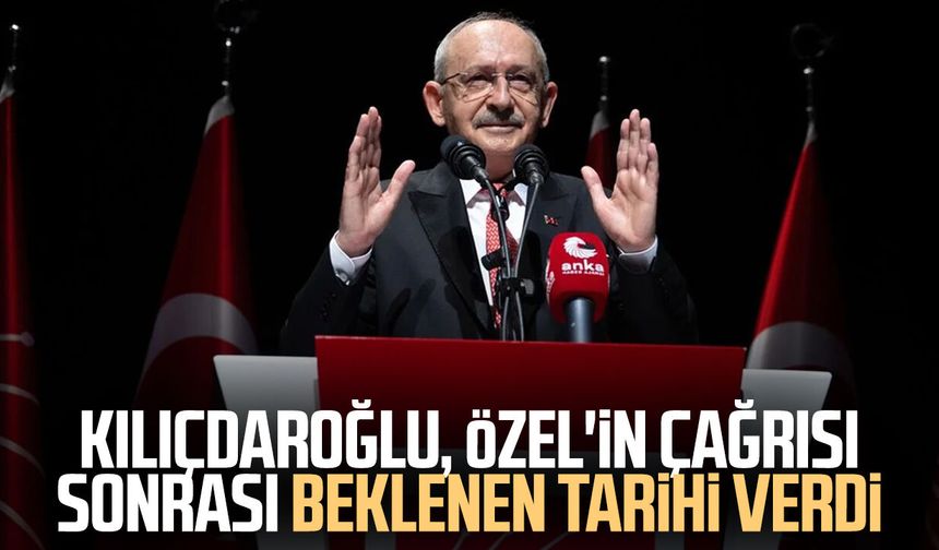 Kılıçdaroğlu, Özgür Özel'in çağrısı sonrası beklenen tarihi verdi