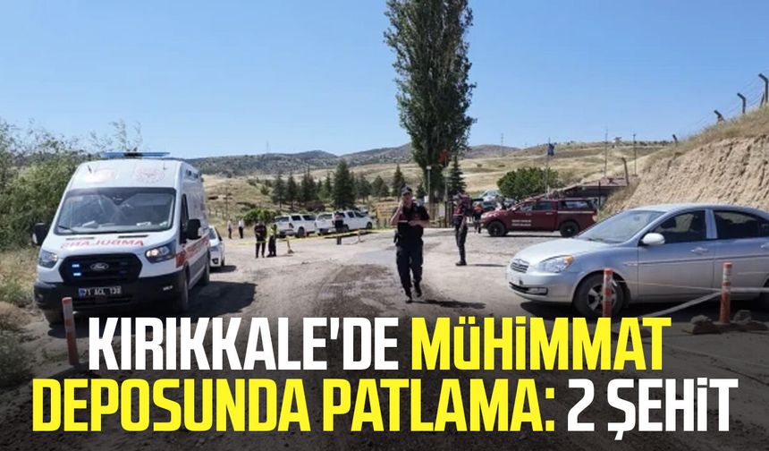 Kırıkkale'de mühimmat deposunda patlama: 2 şehit