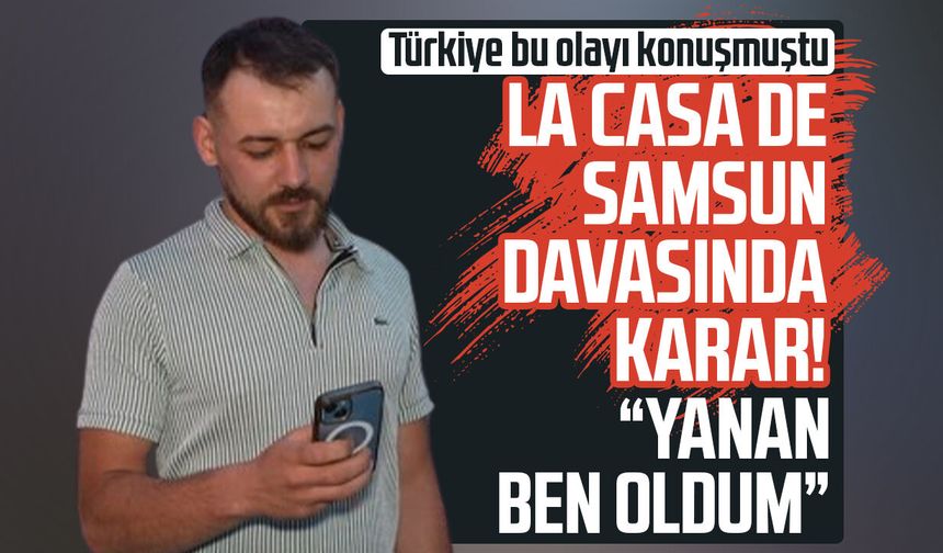La Casa De Samsun davasında karar! "Yanan ben oldum"
