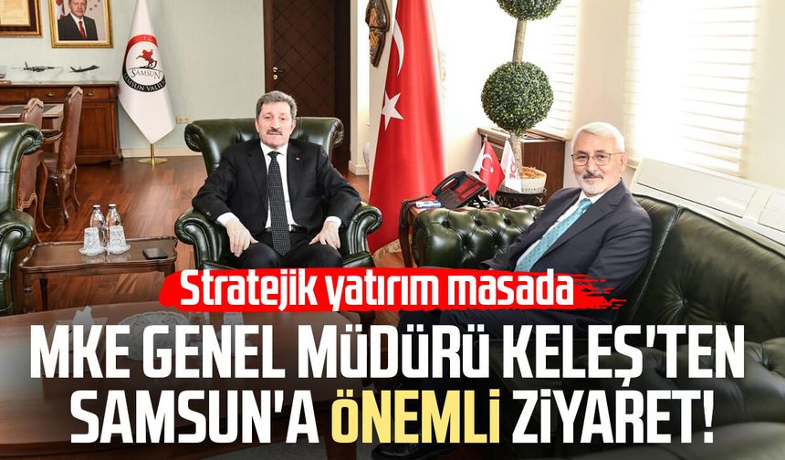 MKE Genel Müdürü İlhami Keleş'ten Samsun'a önemli ziyaret