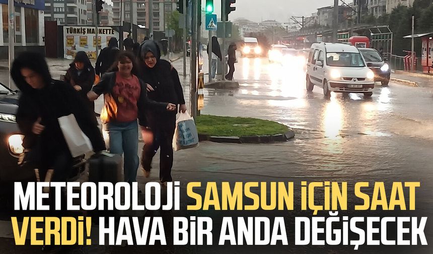 Meteoroloji Samsun için saat verdi! Hava bir anda değişecek