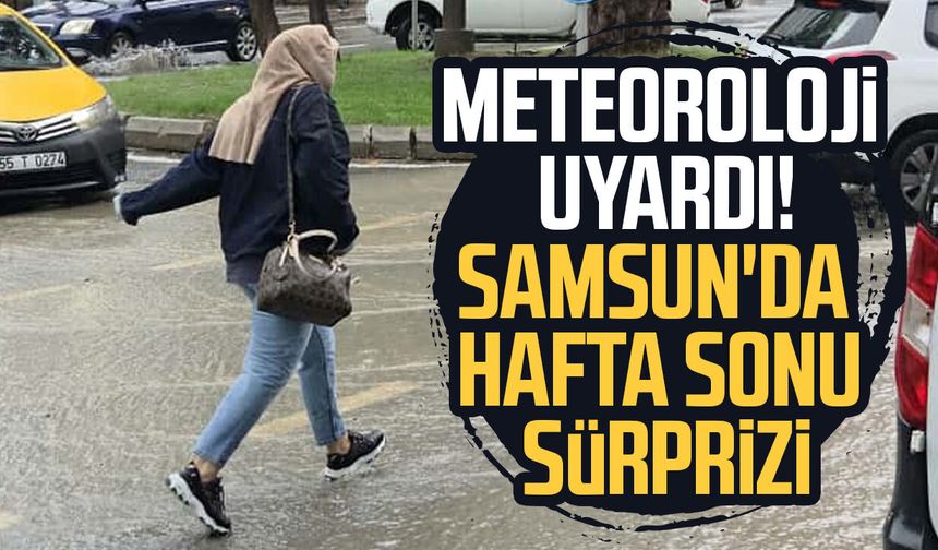 Meteoroloji uyardı! Samsun'da hafta sonu sürprizi