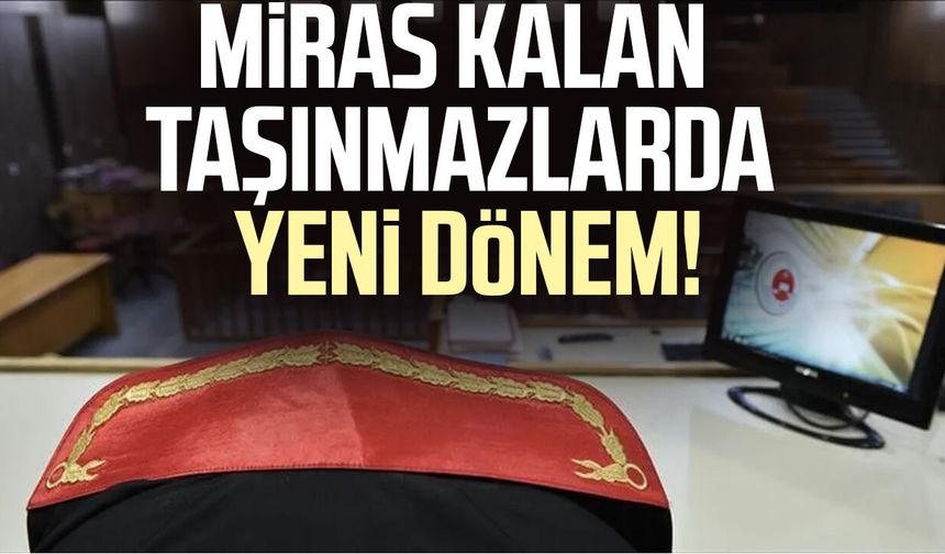 Miras kalan taşınmazlarda yeni dönem!