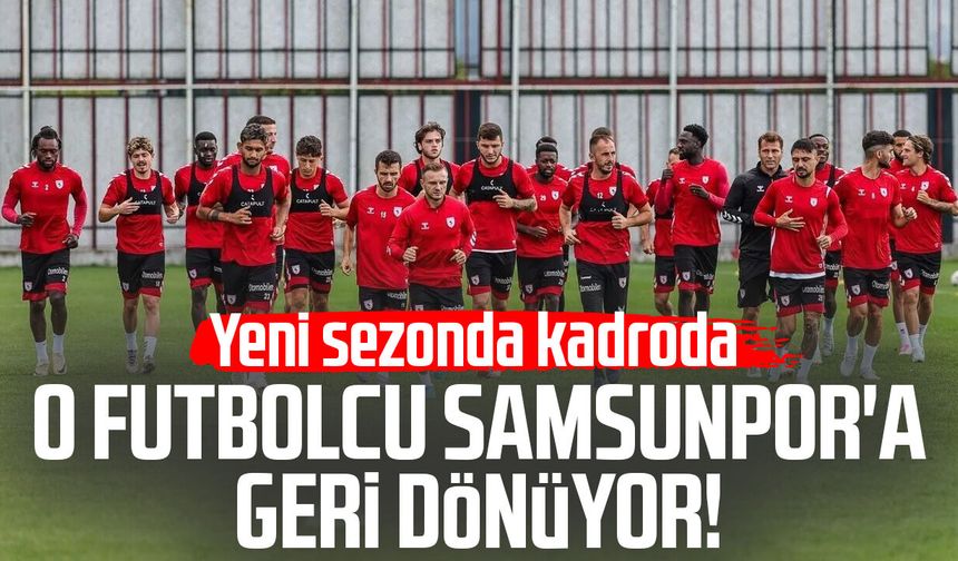 O futbolcu Samsunpor'a geri dönüyor! Yeni sezonda kadroda
