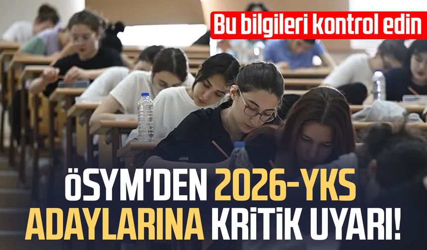 ÖSYM'den 2026-YKS adaylarına kritik uyarı!