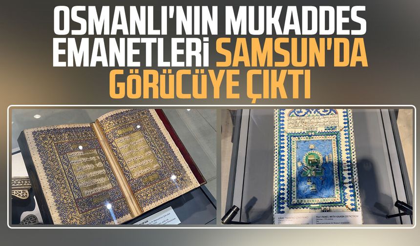 Osmanlı'nın mukaddes emanetleri Samsun'da görücüye çıktı