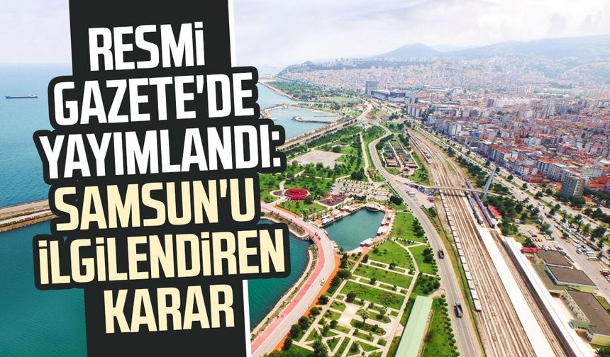 Resmi Gazete'de yayımlandı: Samsun'u ilgilendiren karar