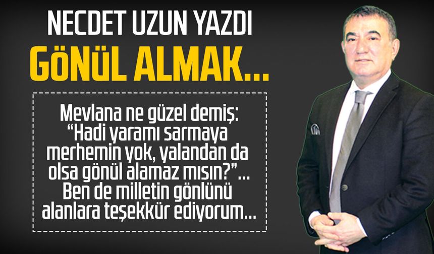 Necdet Uzun yazdı: Gönül almak...