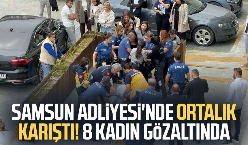 Samsun Adliyesi'nde ortalık karıştı! 8 kadın gözaltında