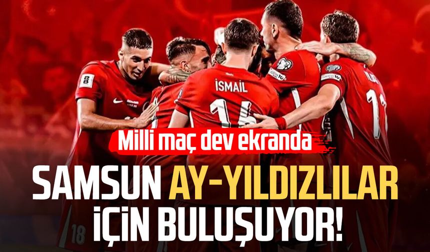 Milli maç heyecanı Samsun'da dev ekrana taşınacak!