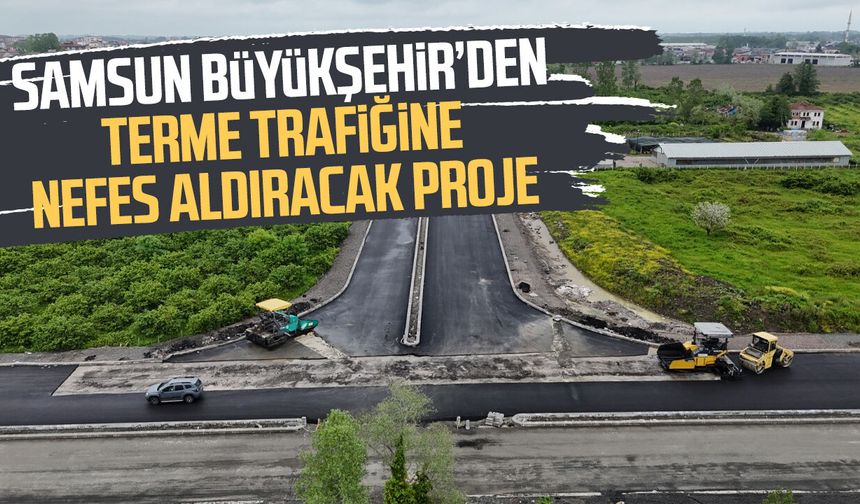 Samsun Büyükşehir'den Terme'ye dev ulaşım hamlesi