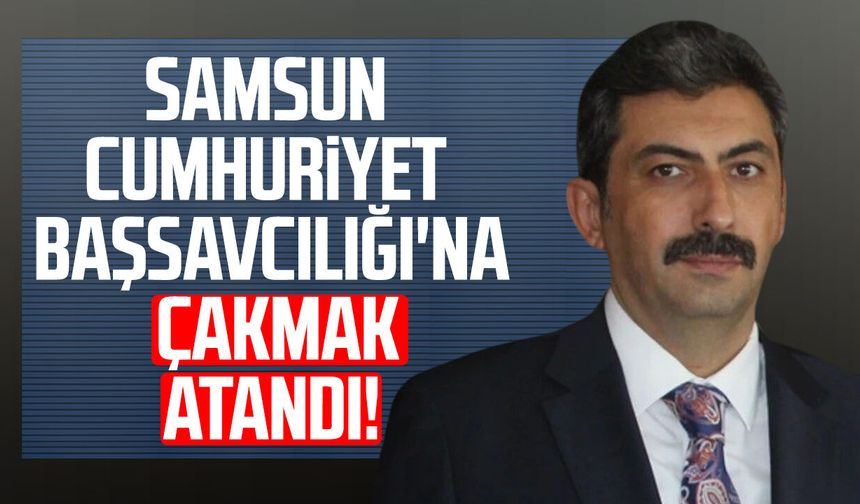 Samsun Cumhuriyet Başsavcılığı'na Mustafa Çakmak atandı!