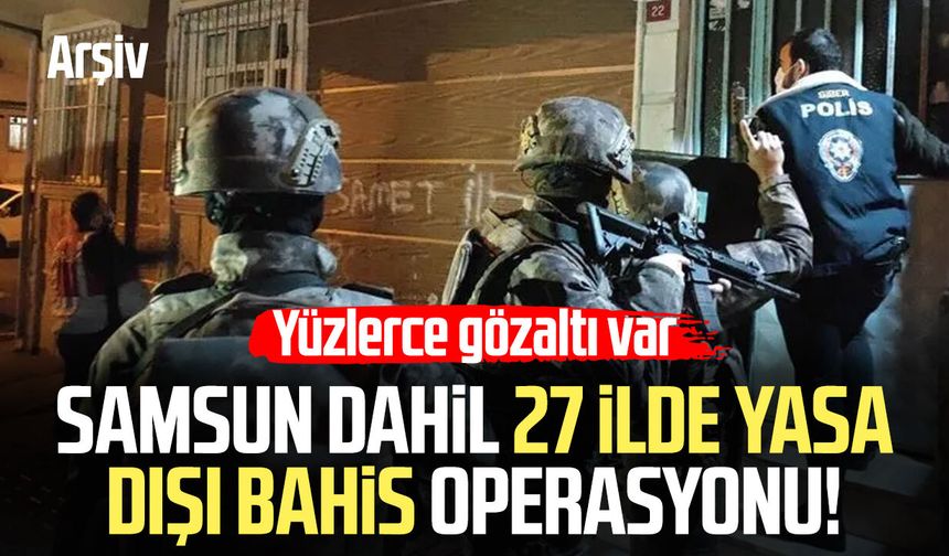 Samsun dahil 27 ilde yasa dışı bahis operasyonu! 105 gözaltı