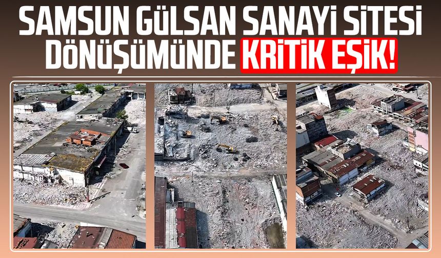 Samsun Gülsan Sanayi Sitesi dönüşümünde kritik eşik!